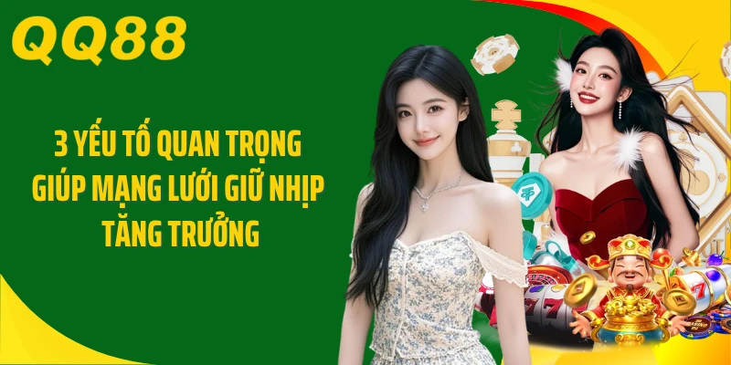 3 yếu tố quan trọng giúp mạng lưới giữ nhịp tăng trưởng