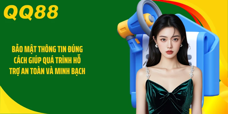 Bảo mật thông tin đúng cách giúp quá trình hỗ trợ an toàn và minh bạch