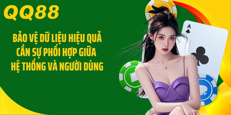 Bảo vệ dữ liệu hiệu quả cần sự phối hợp giữa hệ thống và người dùng