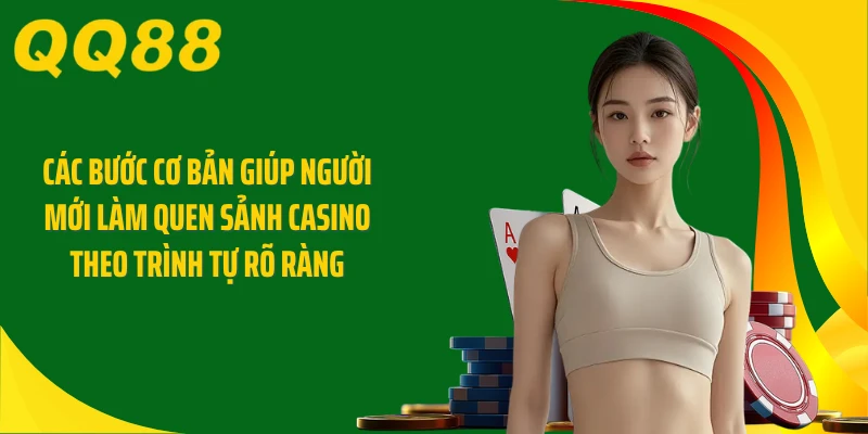 Các bước cơ bản giúp người mới làm quen sảnh casino theo trình tự rõ ràng