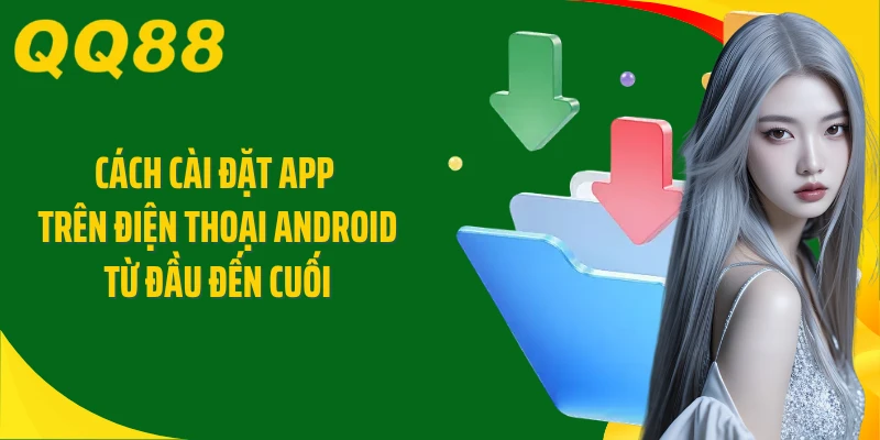 Cách cài đặt app trên điện thoại Android từ đầu đến cuối