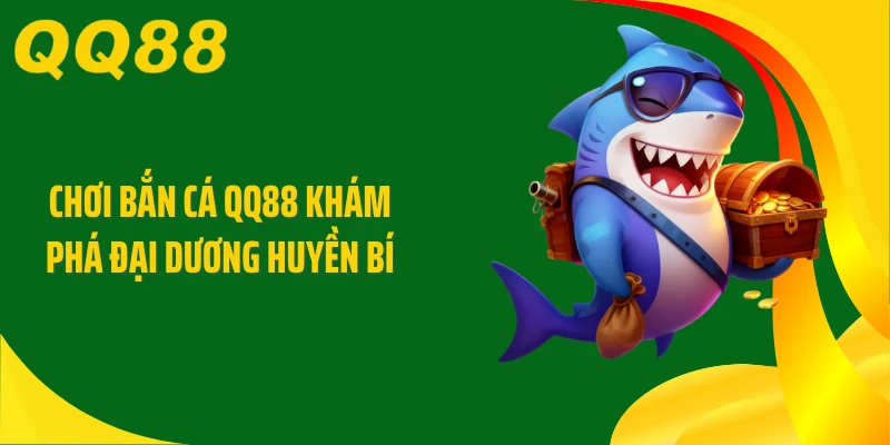 Chơi bắn cá QQ88 khám phá đại dương huyền bí