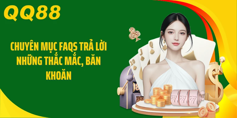 Chuyên mục FAQs trả lời những thắc mắc, băn khoăn