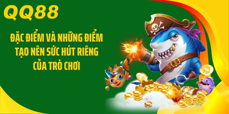 Đặc điểm và những điểm tạo nên sức hút riêng của trò chơi