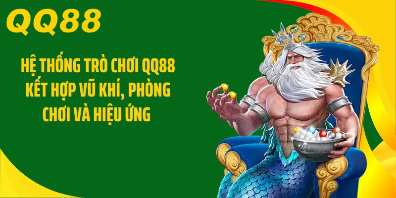 Hệ thống trò chơi QQ88 kết hợp vũ khí, phòng chơi và hiệu ứng