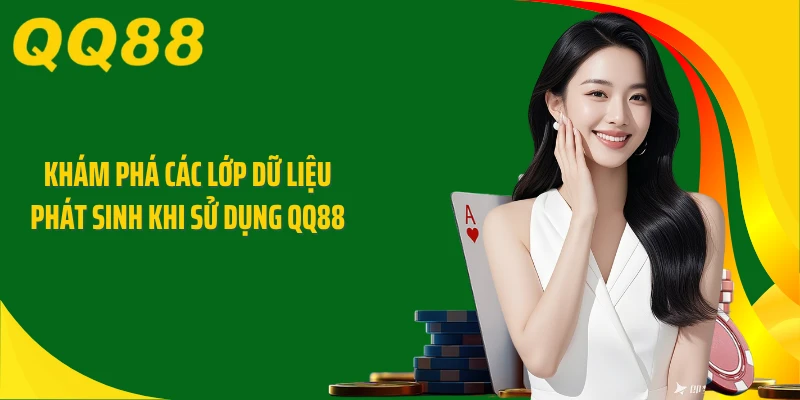 Khám phá các lớp dữ liệu phát sinh khi sử dụng QQ88