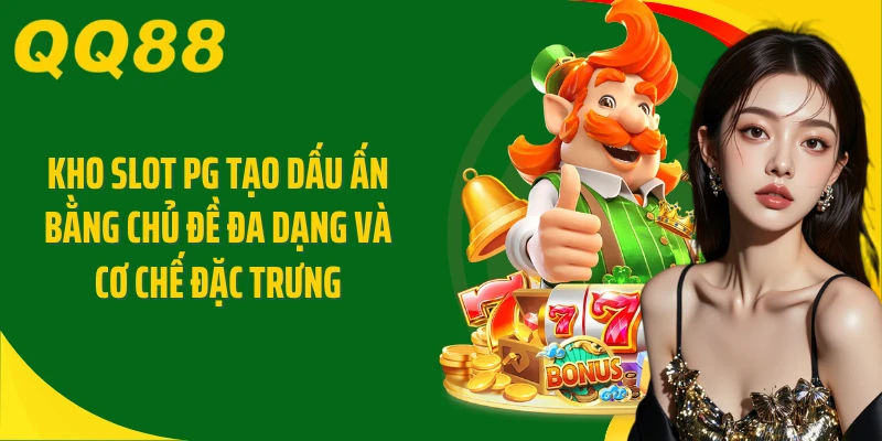 Kho slot PG tạo dấu ấn bằng chủ đề đa dạng và cơ chế đặc trưng