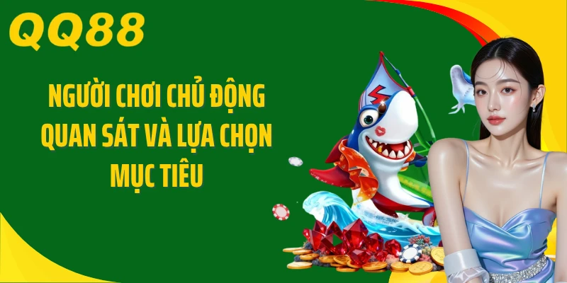 Người chơi chủ động quan sát và lựa chọn mục tiêu