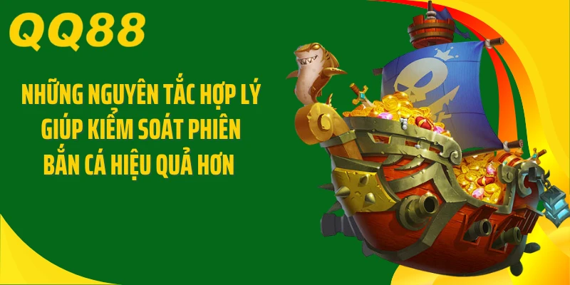 Những nguyên tắc hợp lý giúp kiểm soát phiên bắn cá hiệu quả hơn