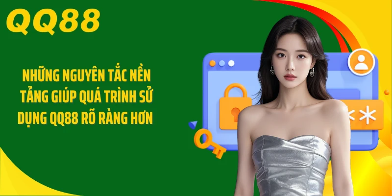 Những nguyên tắc nền tảng giúp quá trình sử dụng QQ88 rõ ràng hơn