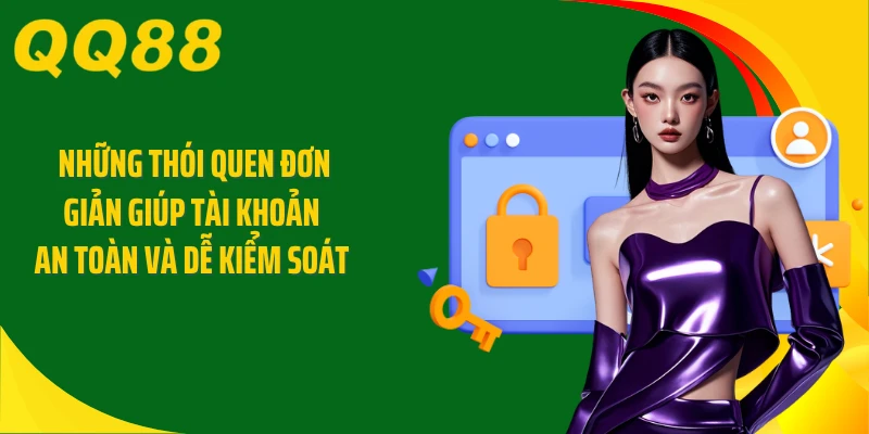 Những thói quen đơn giản giúp tài khoản an toàn và dễ kiểm soát