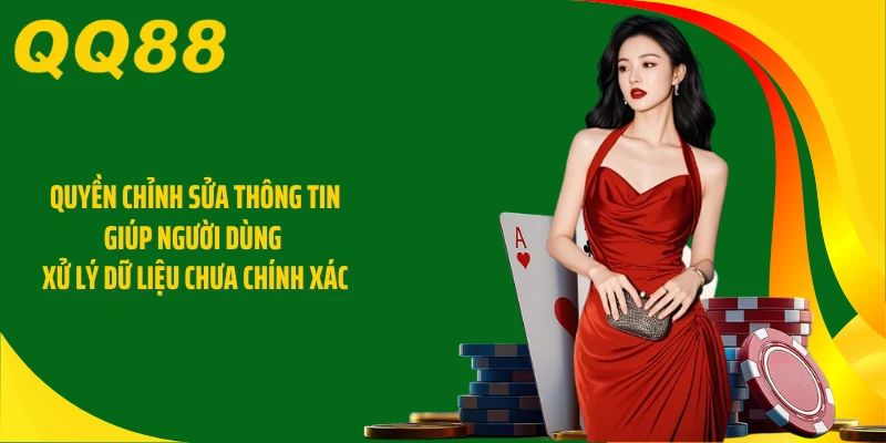 Quyền chỉnh sửa thông tin giúp người dùng xử lý dữ liệu chưa chính xác