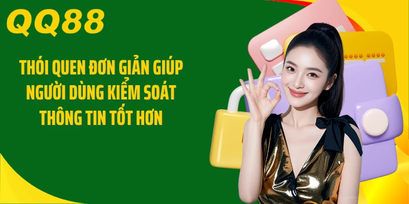 Thói quen đơn giản giúp người dùng kiểm soát thông tin tốt hơn